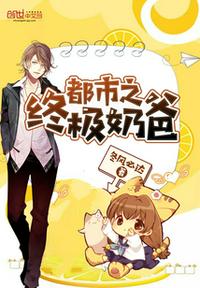 都市之终极奶爸小说全本免费阅读