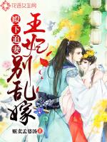 殿下追妻:王妃别乱嫁最新章节免费阅读