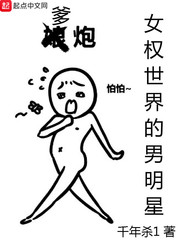 女权世界的男明星小说阅读免费无弹窗