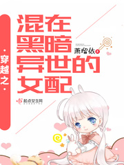 穿越之混在黑暗异世的女配小说全本下载